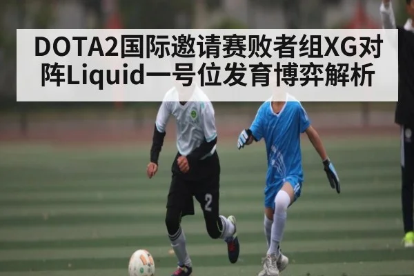 DOTA2国际邀请赛败者组XG对阵Liquid一号位发育博弈解析 | kaiyun